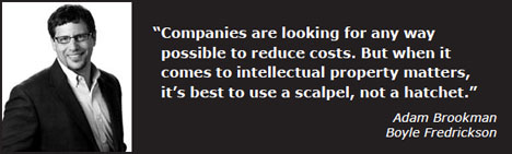 “ Companies are looking for any way possible to reduce costs. But when it comes to intellectual property matters, it’s best to use a scalpel, not a hatchet.”