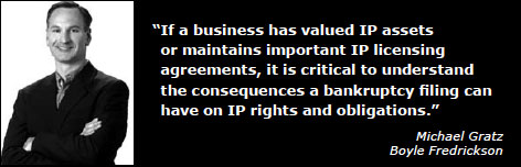 Whether a business files for Chapter 7 or Chapter 11 bankruptcy, the manner in which the courts view their IP assets, their licenses and other existing IP agreements can vary greatly